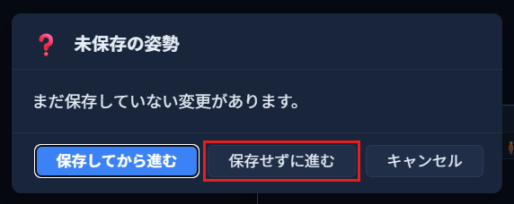 「未保存の姿勢」ダイアログ。「まだ保存していない変更があります。」の文と、「保存してから進む」「保存せずに進む」「キャンセル」の3つのボタンがあり、「保存せずに進む」が赤枠で囲んである